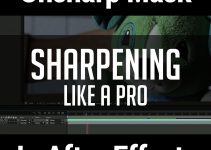How to Sharpen Your Footage Like A Pro