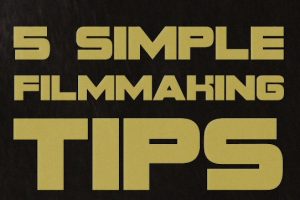 Five Must-Know, Time-Saving Filmmaking Tips and Tricks