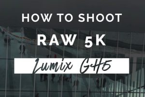 How to Shoot 5K 60fps Quicklapse Videos with Your Panasonic GH5