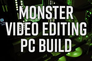 Building a Monster Video Editing PC in 2020