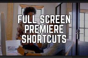 4 Ways to Get Instant Full Screen Playback in Premiere Pro