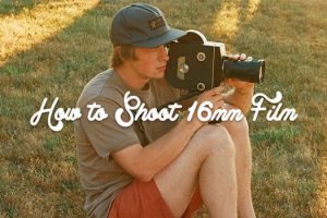How to Shoot on 16mm Film in 2021