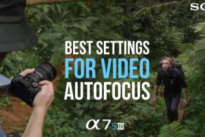Best Way to Use Autofocus for Video on Your Sony Alpha Camera
