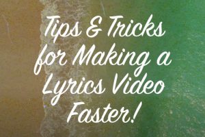 Tips and Tricks for Making a Lyrics Video Faster