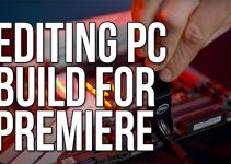 Building a Video Editing PC for Premiere Pro in 2022