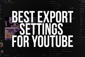 Best Premiere Pro Export Settings for YouTube in 2022