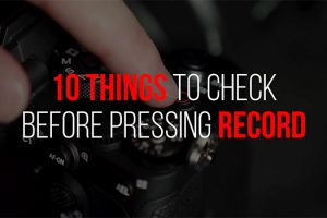 10 Must-Know Things to Check Before Pressing Record